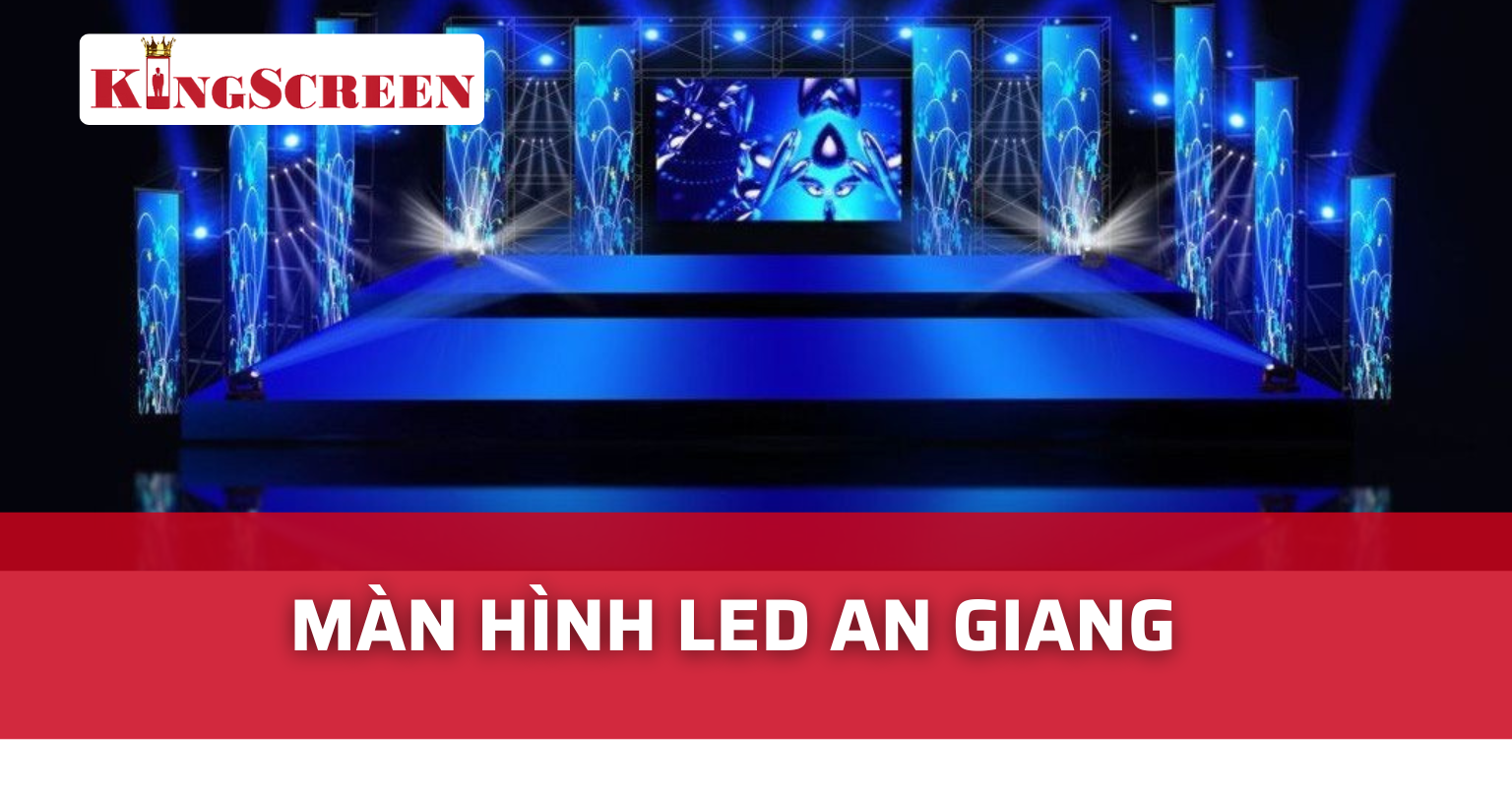 Màn hình led An Giang - Giải pháp hiện đại cho truyền Thông