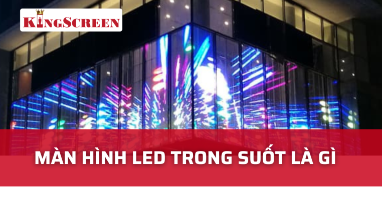 màn hình led trong suốt là gì